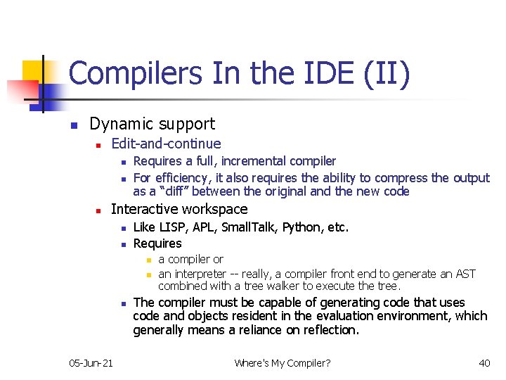 Compilers In the IDE (II) n Dynamic support n Edit-and-continue n n n Requires
