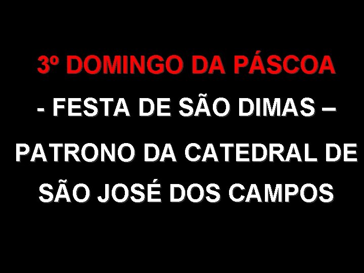 3º DOMINGO DA PÁSCOA - FESTA DE SÃO DIMAS – PATRONO DA CATEDRAL DE