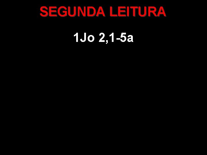 SEGUNDA LEITURA 1 Jo 2, 1 -5 a 