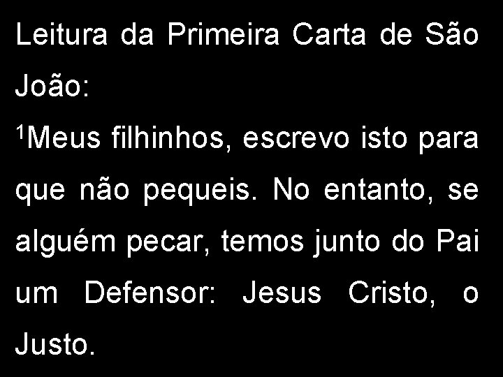 Leitura da Primeira Carta de São João: 1 Meus filhinhos, escrevo isto para que