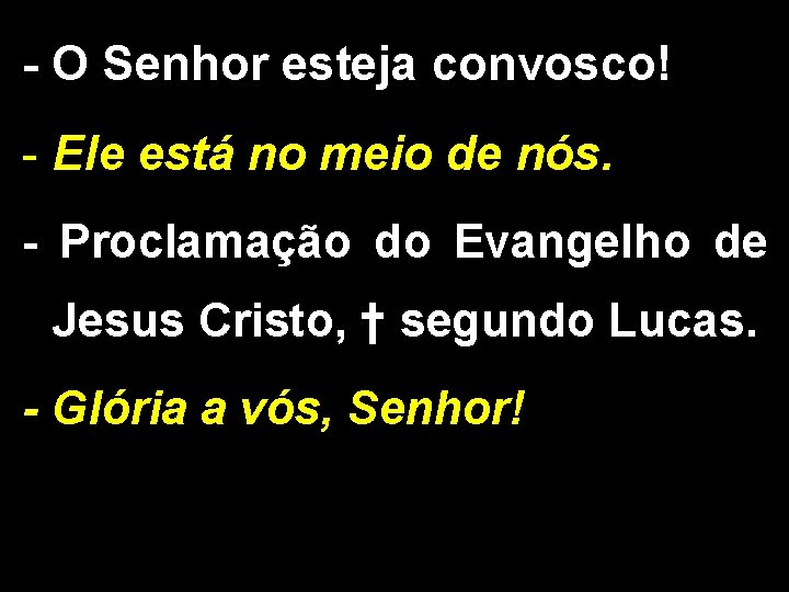 - O Senhor esteja convosco! - Ele está no meio de nós. - Proclamação