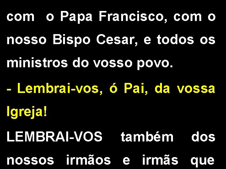 com o Papa Francisco, com o nosso Bispo Cesar, e todos os ministros do