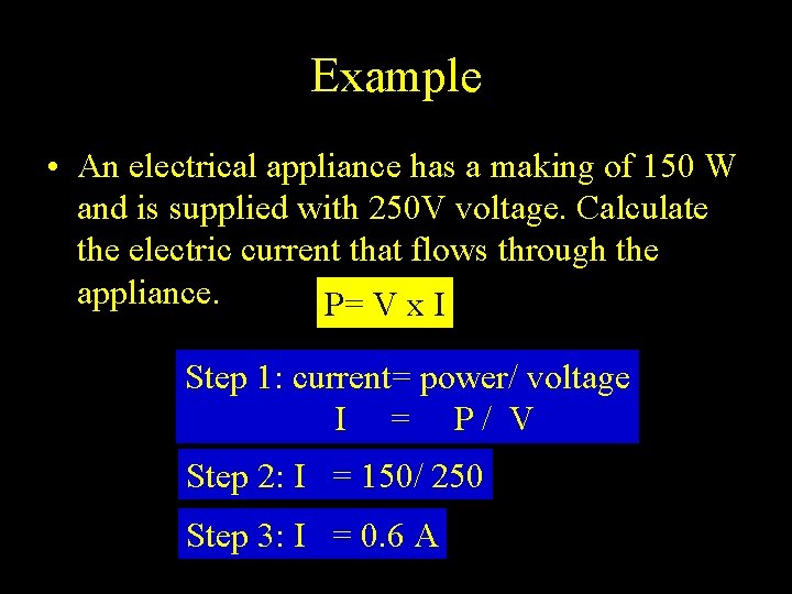 Example • An electrical appliance has a making of 150 W and is supplied