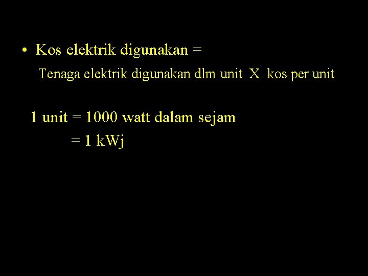  • Kos elektrik digunakan = Tenaga elektrik digunakan dlm unit X kos per