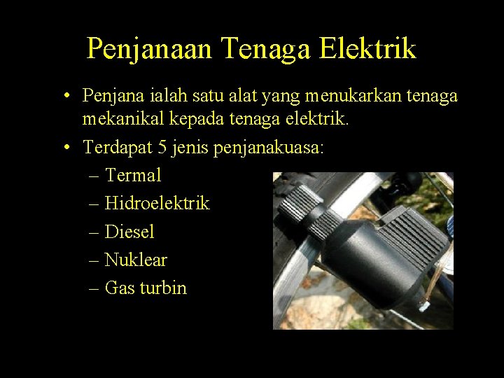 Penjanaan Tenaga Elektrik • Penjana ialah satu alat yang menukarkan tenaga mekanikal kepada tenaga