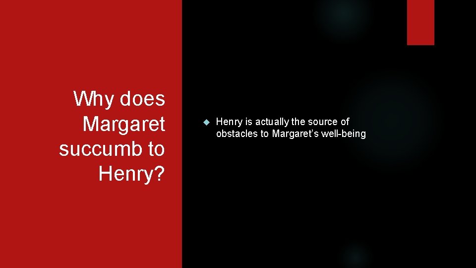 Why does Margaret succumb to Henry? Henry is actually the source of obstacles to