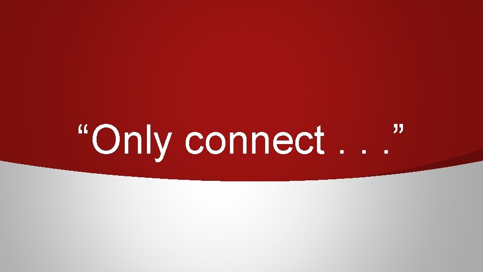 “Only connect. . . ” 