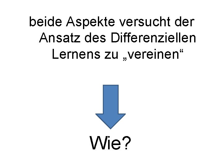 beide Aspekte versucht der Ansatz des Differenziellen Lernens zu „vereinen“ Wie? beide Aspekte versucht der Ansatz des Differenziellen Lernens zu „vereinen“ Wie?