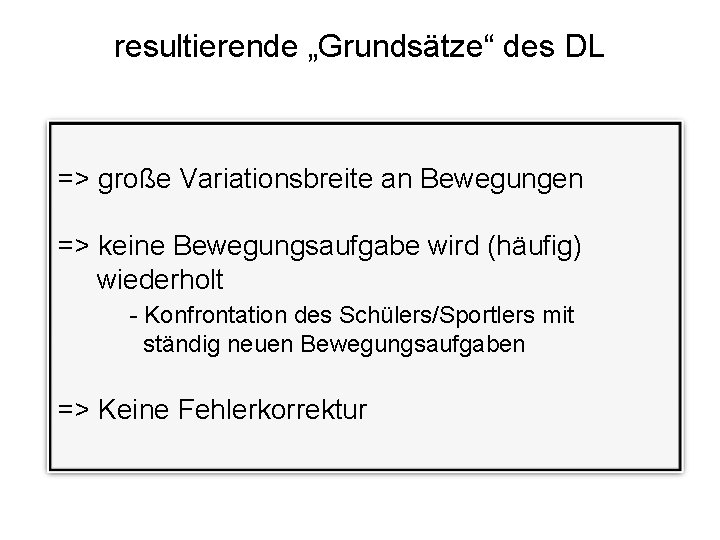 resultierende „Grundsätze“ des DL => große Variationsbreite an Bewegungen => keine Bewegungsaufgabe wird (häufig) resultierende „Grundsätze“ des DL => große Variationsbreite an Bewegungen => keine Bewegungsaufgabe wird (häufig)