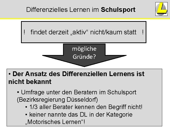 Differenzielles Lernen im Schulsport ! findet derzeit „aktiv“ nicht/kaum statt ! mögliche Gründe? • Differenzielles Lernen im Schulsport ! findet derzeit „aktiv“ nicht/kaum statt ! mögliche Gründe? •
