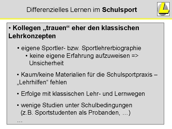 Differenzielles Lernen im Schulsport • Kollegen „trauen“ eher den klassischen Lehrkonzepten • eigene Sportler- Differenzielles Lernen im Schulsport • Kollegen „trauen“ eher den klassischen Lehrkonzepten • eigene Sportler-