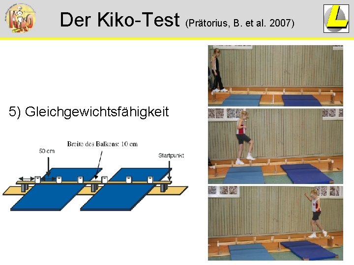 Der Kiko-Test (Prätorius, B. et al. 2007) 5) Gleichgewichtsfähigkeit Der Kiko-Test (Prätorius, B. et al. 2007) 5) Gleichgewichtsfähigkeit