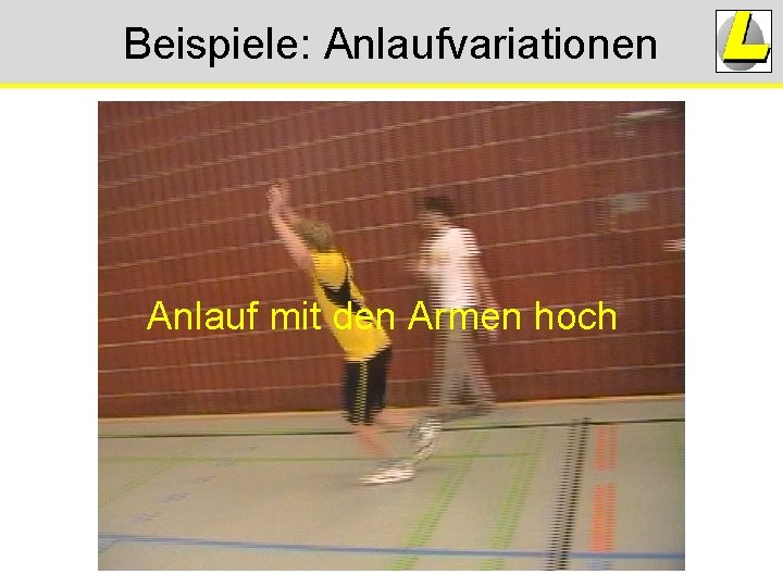 Beispiele: Anlaufvariationen Anlauf mit den Armen hoch Beispiele: Anlaufvariationen Anlauf mit den Armen hoch