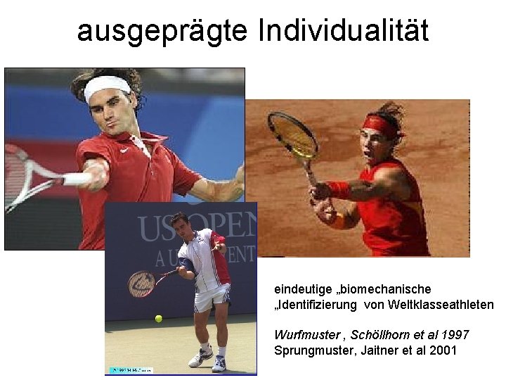 ausgeprägte Individualität eindeutige „biomechanische „Identifizierung von Weltklasseathleten Wurfmuster , Schöllhorn et al 1997 Sprungmuster, ausgeprägte Individualität eindeutige „biomechanische „Identifizierung von Weltklasseathleten Wurfmuster , Schöllhorn et al 1997 Sprungmuster,