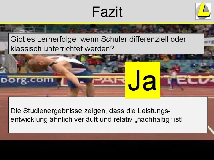Fazit Gibt es Lernerfolge, wenn Schüler differenziell oder klassisch unterrichtet werden? Ja Die Studienergebnisse Fazit Gibt es Lernerfolge, wenn Schüler differenziell oder klassisch unterrichtet werden? Ja Die Studienergebnisse