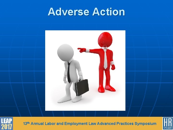 Adverse Action 13 th Annual Labor and Employment Law Advanced Practices Symposium 