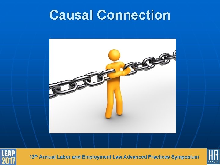 Causal Connection 13 th Annual Labor and Employment Law Advanced Practices Symposium 