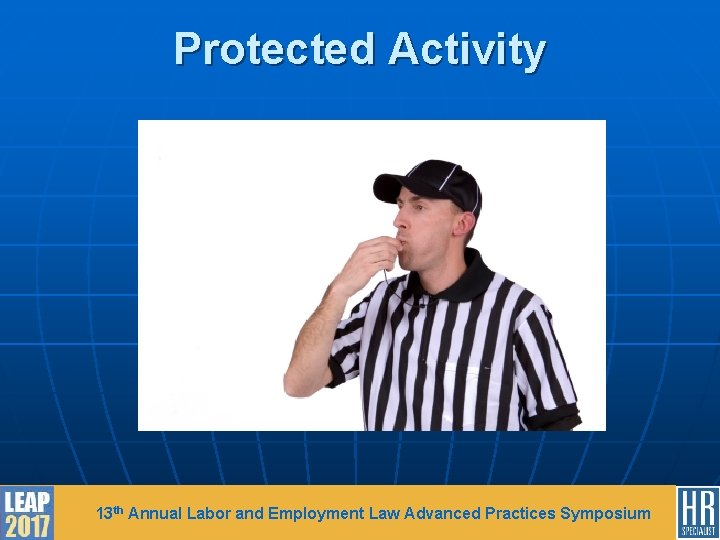 Protected Activity 13 th Annual Labor and Employment Law Advanced Practices Symposium 