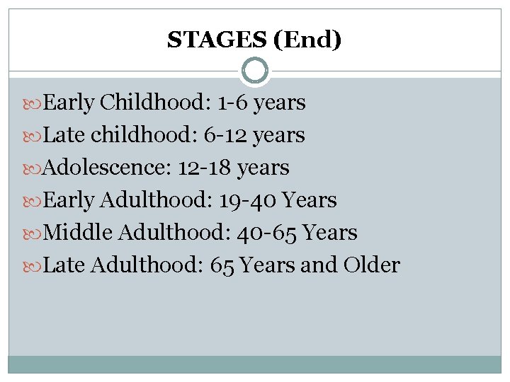 STAGES (End) Early Childhood: 1 -6 years Late childhood: 6 -12 years Adolescence: 12 STAGES (End) Early Childhood: 1 -6 years Late childhood: 6 -12 years Adolescence: 12