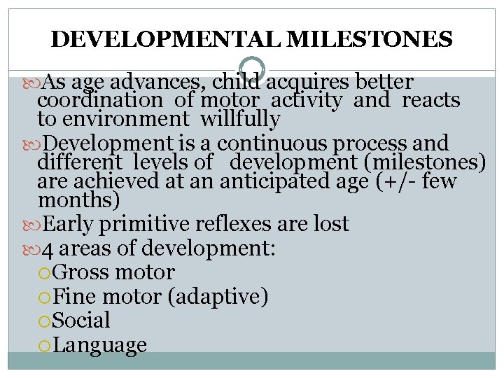 DEVELOPMENTAL MILESTONES As age advances, child acquires better coordination of motor activity and reacts DEVELOPMENTAL MILESTONES As age advances, child acquires better coordination of motor activity and reacts