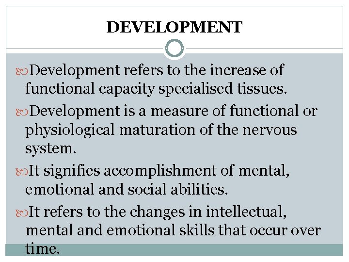 DEVELOPMENT Development refers to the increase of functional capacity specialised tissues. Development is a DEVELOPMENT Development refers to the increase of functional capacity specialised tissues. Development is a