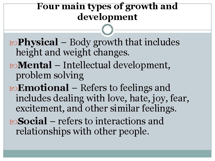 Four main types of growth and development Physical – Body growth that includes height Four main types of growth and development Physical – Body growth that includes height