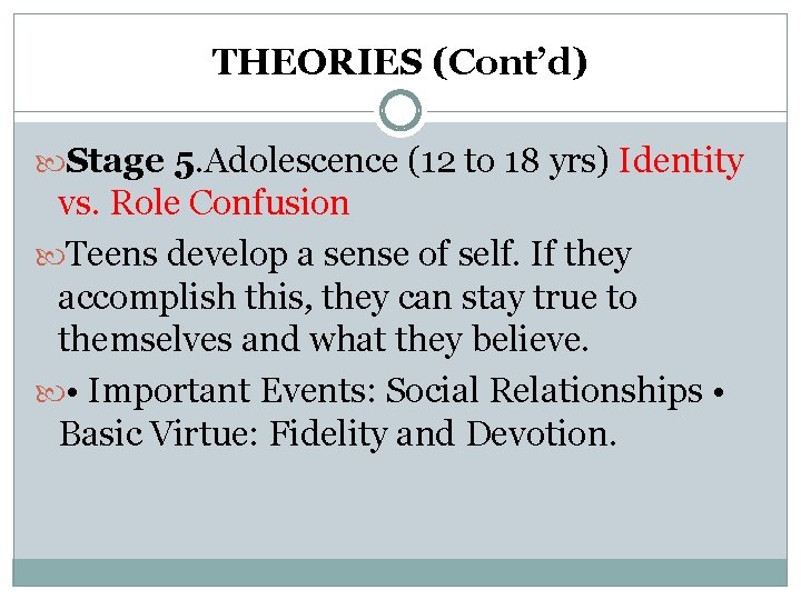 THEORIES (Cont’d) Stage 5. Adolescence (12 to 18 yrs) Identity vs. Role Confusion Teens THEORIES (Cont’d) Stage 5. Adolescence (12 to 18 yrs) Identity vs. Role Confusion Teens