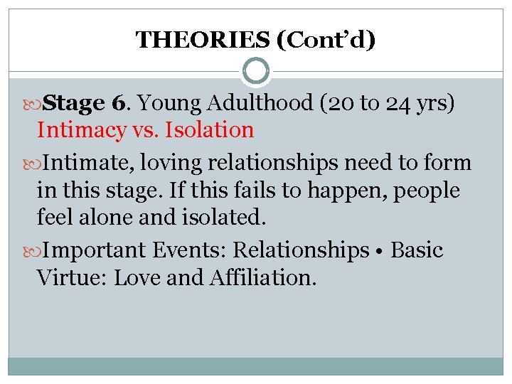 THEORIES (Cont’d) Stage 6. Young Adulthood (20 to 24 yrs) Intimacy vs. Isolation Intimate, THEORIES (Cont’d) Stage 6. Young Adulthood (20 to 24 yrs) Intimacy vs. Isolation Intimate,