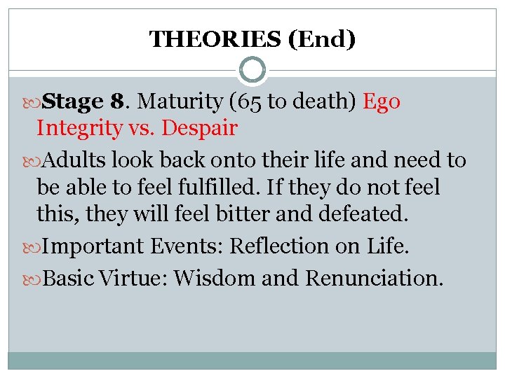 THEORIES (End) Stage 8. Maturity (65 to death) Ego Integrity vs. Despair Adults look THEORIES (End) Stage 8. Maturity (65 to death) Ego Integrity vs. Despair Adults look