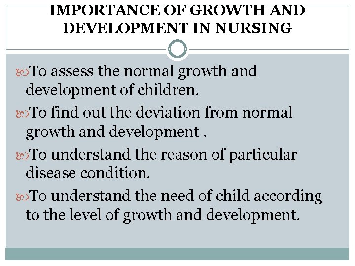 IMPORTANCE OF GROWTH AND DEVELOPMENT IN NURSING To assess the normal growth and development IMPORTANCE OF GROWTH AND DEVELOPMENT IN NURSING To assess the normal growth and development