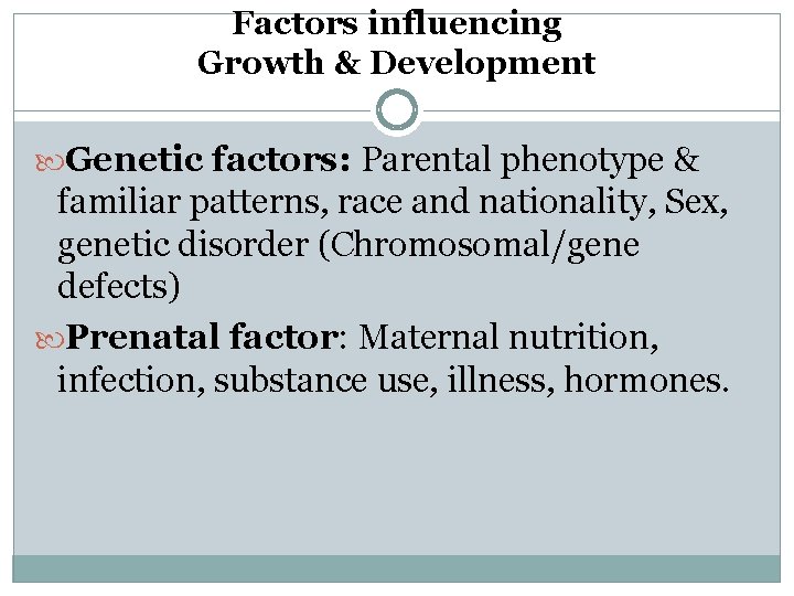 Factors influencing Growth & Development Genetic factors: Parental phenotype & familiar patterns, race and Factors influencing Growth & Development Genetic factors: Parental phenotype & familiar patterns, race and