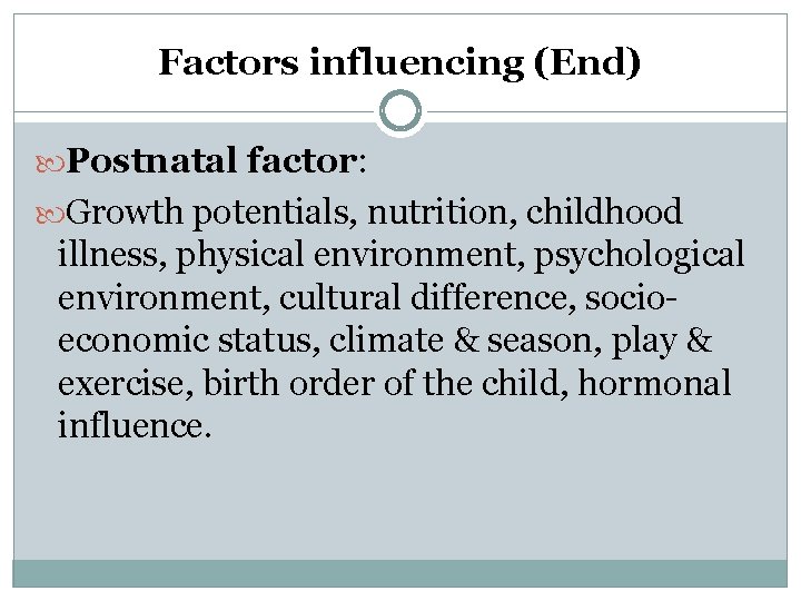 Factors influencing (End) Postnatal factor: Growth potentials, nutrition, childhood illness, physical environment, psychological environment, Factors influencing (End) Postnatal factor: Growth potentials, nutrition, childhood illness, physical environment, psychological environment,