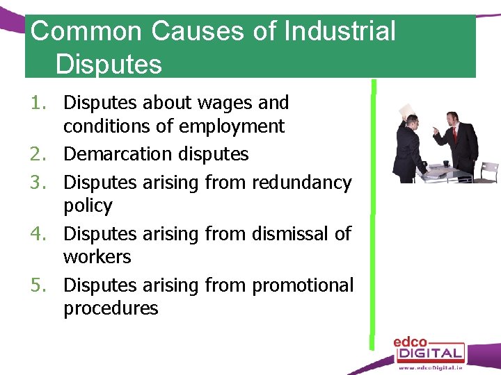 Common Causes of Industrial Disputes 1. Disputes about wages and conditions of employment 2.