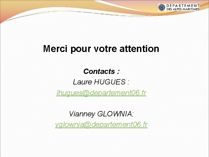 Merci pour votre attention Contacts : Laure HUGUES : lhugues@departement 06. fr Vianney GLOWNIA: