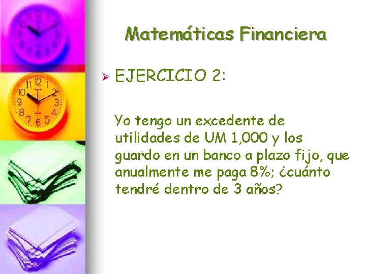 Matemáticas Financiera Ø EJERCICIO 2: Yo tengo un excedente de utilidades de UM 1,