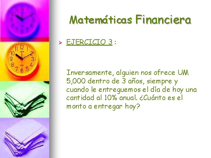 Matemáticas Financiera Ø EJERCICIO 3 : Inversamente, alguien nos ofrece UM 5, 000 dentro