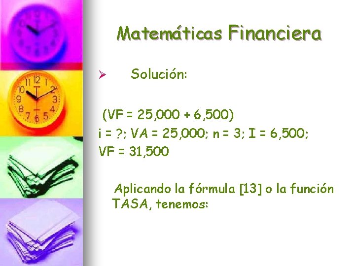 Matemáticas Financiera Ø Solución: (VF = 25, 000 + 6, 500) i = ?