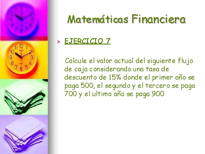 Matemáticas Financiera Ø EJERCICIO 7 Calcule el valor actual del siguiente flujo de caja