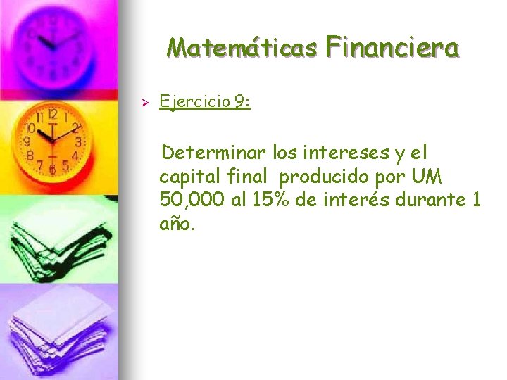 Matemáticas Financiera Ø Ejercicio 9: Determinar los intereses y el capital final producido por