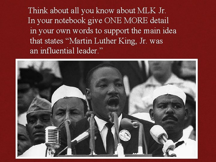 Think about all you know about MLK Jr. In your notebook give ONE MORE