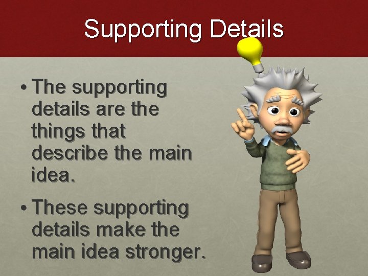 Supporting Details • The supporting details are things that describe the main idea. •