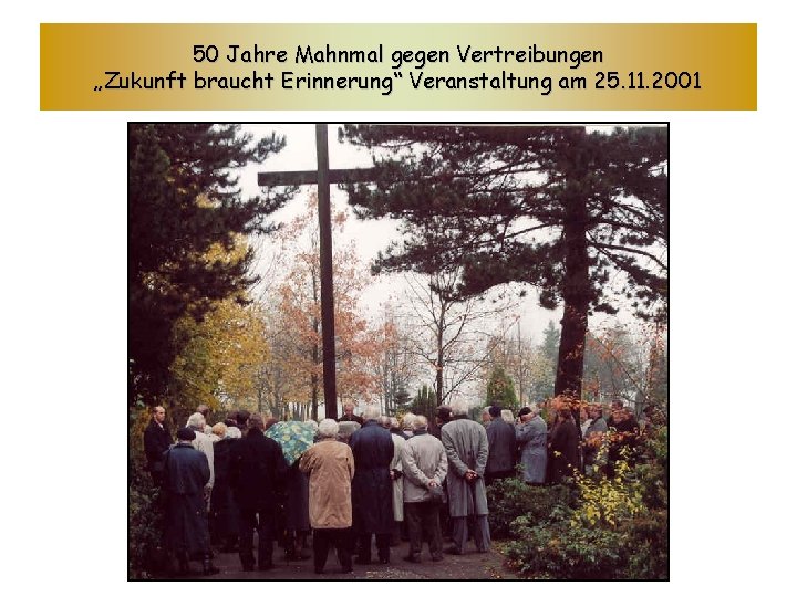 50 Jahre Mahnmal gegen Vertreibungen „Zukunft braucht Erinnerung“ Veranstaltung am 25. 11. 2001 