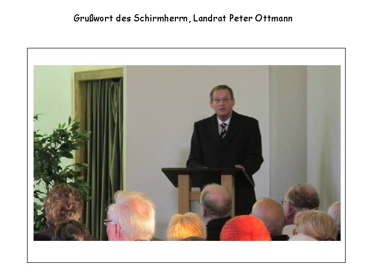 Grußwort des Schirmherrn, Landrat Peter Ottmann 