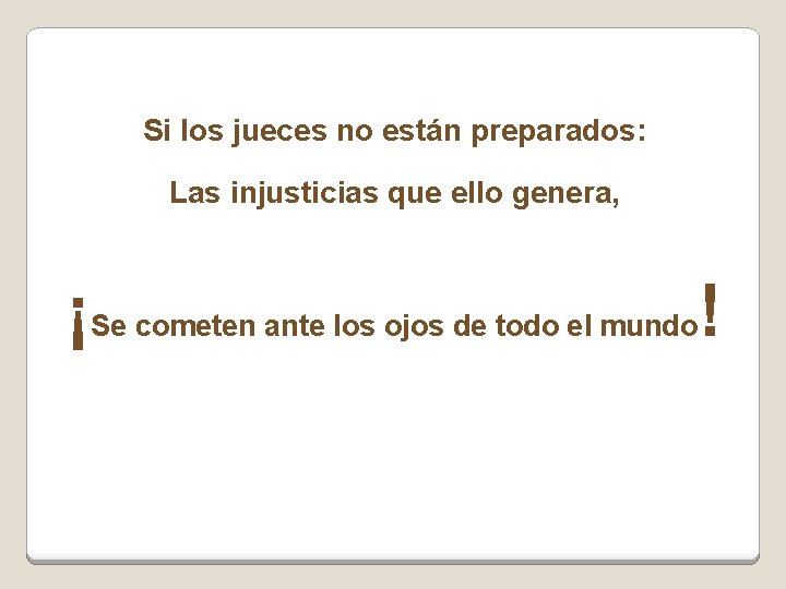 Si los jueces no están preparados: Las injusticias que ello genera, ¡Se cometen ante