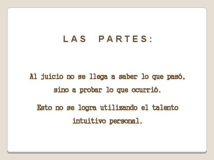 LAS PARTES: Al juicio no se llega a saber lo que pasó, sino a