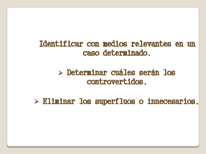 Identificar con medios relevantes en un caso determinado. Ø Ø Determinar cuáles serán los