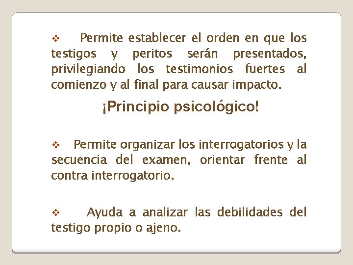 Permite establecer el orden en que los testigos y peritos serán presentados, privilegiando los