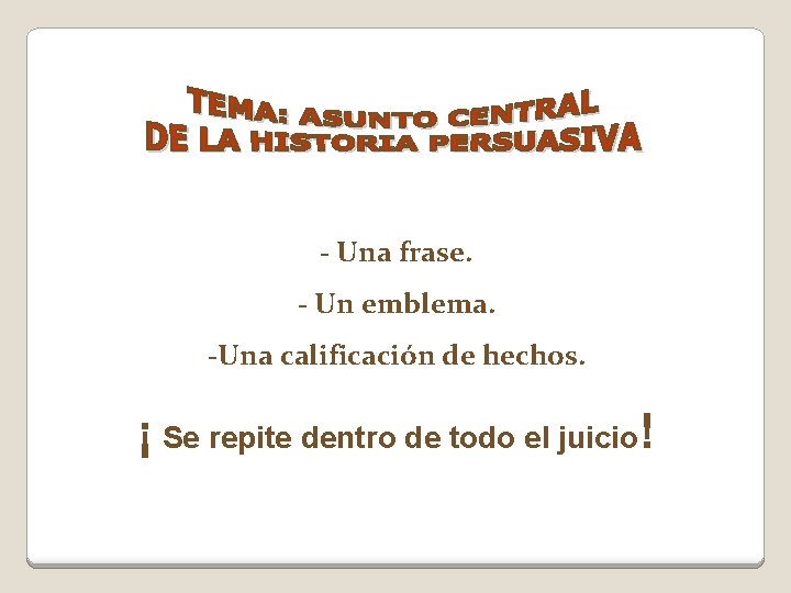 - Una frase. - Un emblema. -Una calificación de hechos. ¡ Se repite dentro