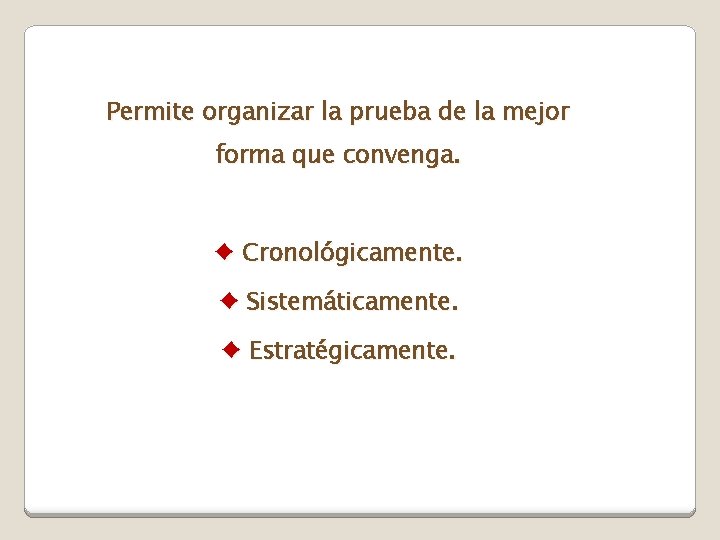 Permite organizar la prueba de la mejor forma que convenga. ♦ Cronológicamente. ♦ Sistemáticamente.
