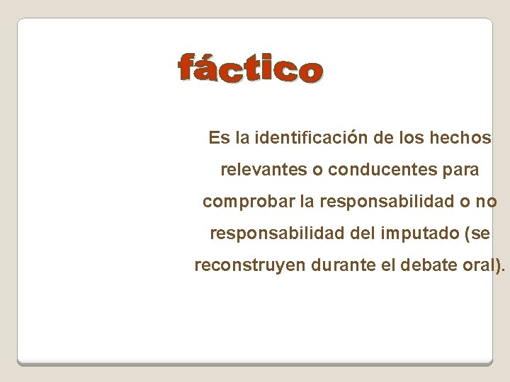 Es la identificación de los hechos relevantes o conducentes para comprobar la responsabilidad o